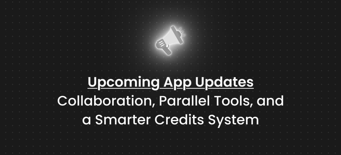 Upcoming App Updates: Collaboration, Parallel Tools, and a Smarter Credits System cover image